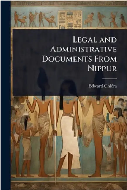 Legal and Administrative Documents From Nippur by Edward Chiã(c)Ra