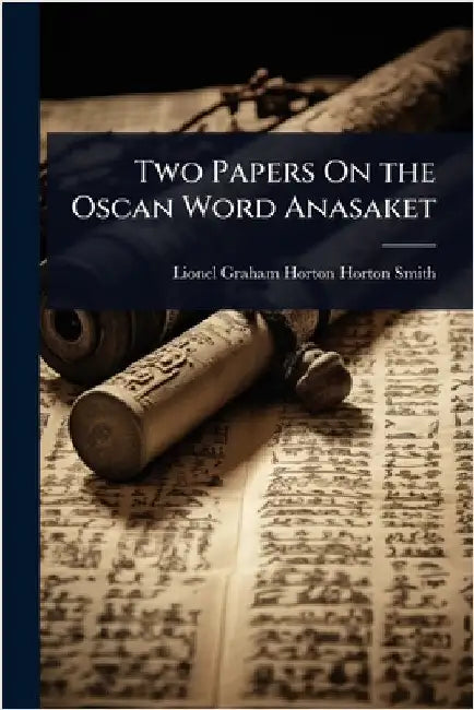 Two Papers On the Oscan Word Anasaket by Lionel Graham Horton Horton-Smith