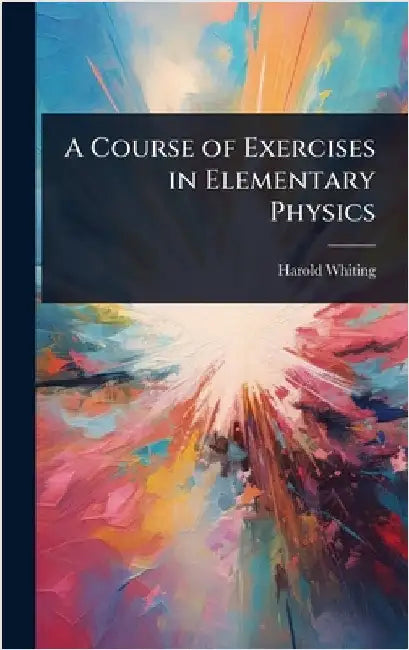 A Course of Exercises in Elementary Physics by Harold Whiting
