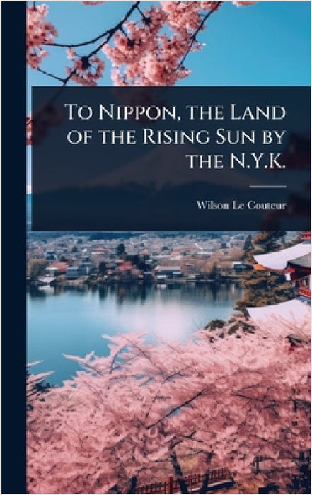 To Nippon, the Land of the Rising Sun by the N.Y.K. by Wilson Le Couteur