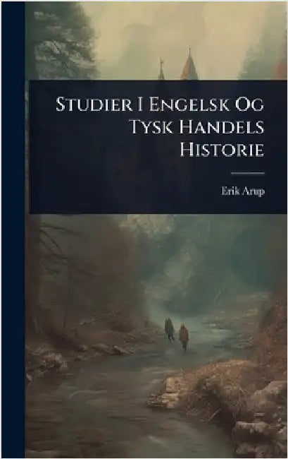 Studier I Engelsk Og Tysk Handels Historie by Erik Arup