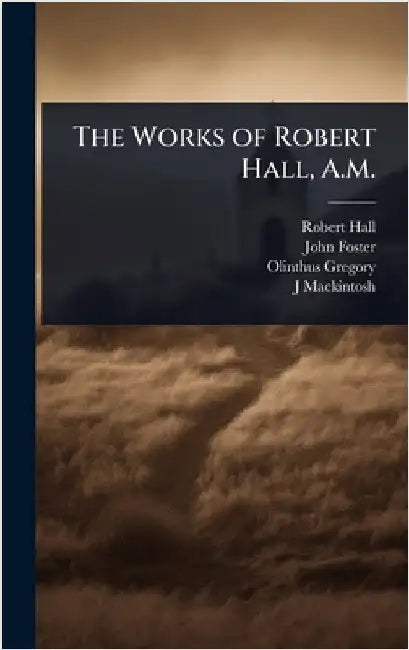 The Works of Robert Hall, A.M. by Robert Hall