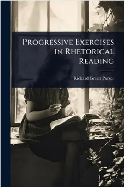 Progressive Exercises in Rhetorical Reading by Richard Green Parker