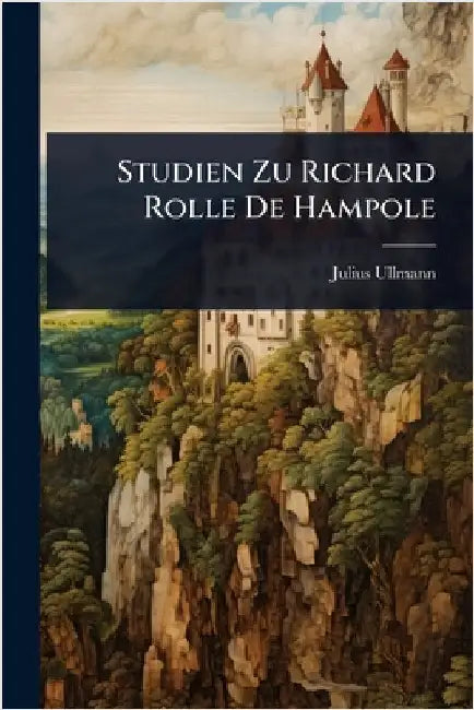Studien Zu Richard Rolle De Hampole by Julius Ullmann