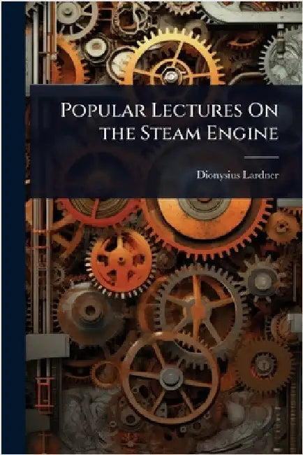 Popular Lectures On the Steam Engine by Dionysius Lardner