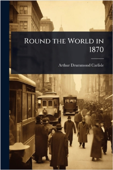 Round the World in 1870 by Arthur Drummond Carlisle