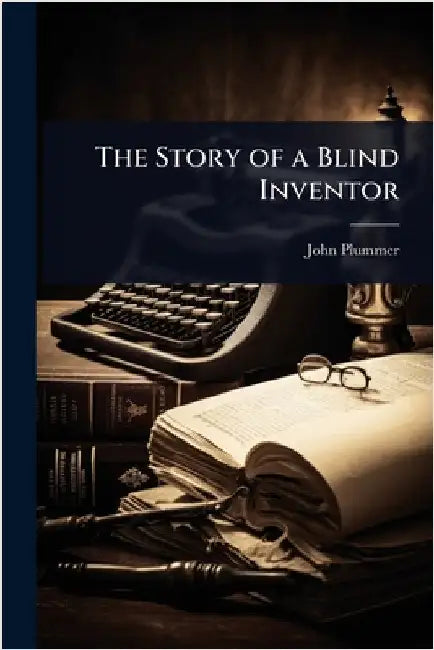 The Story of a Blind Inventor by John Plummer