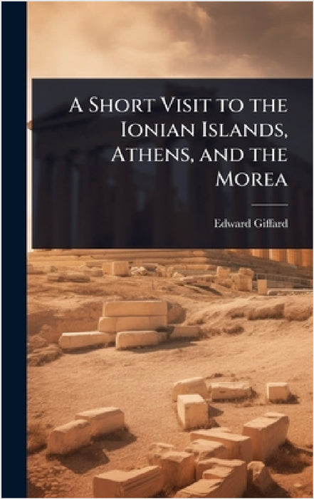 A Short Visit to the Ionian Islands, Athens, and the Morea by Edward Giffard