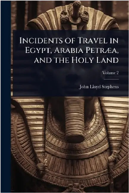 Incidents of Travel in Egypt, Arabia PetrÃ]a, and the Holy Land by John Lloyd Stephens