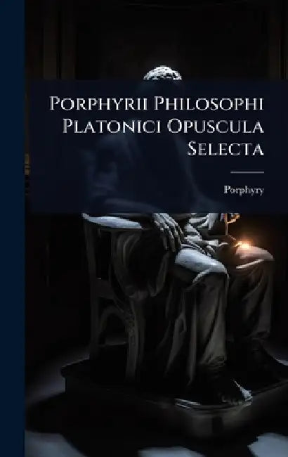 Porphyrii Philosophi Platonici Opuscula Selecta by Porphyry