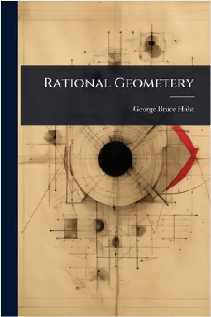Rational Geometery by George Bruce Halsted