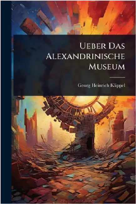Ueber Das Alexandrinische Museum by Georg Heinrich Klippel