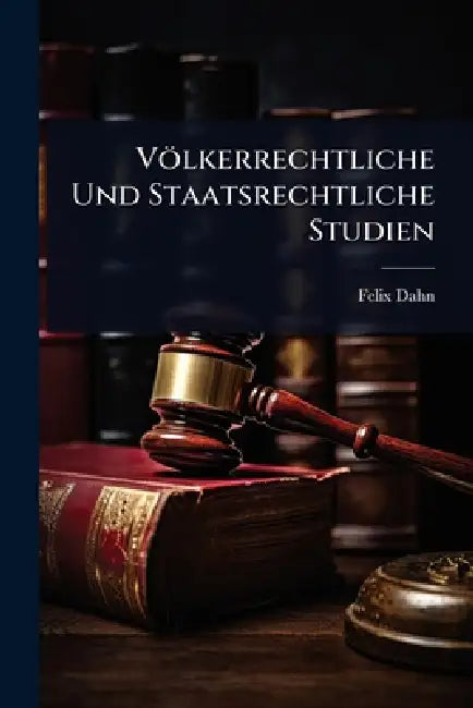 Völkerrechtliche Und Staatsrechtliche Studien by Felix Dahn