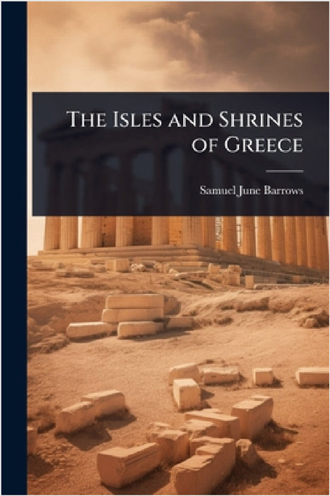 The Isles and Shrines of Greece by Samuel June Barrows