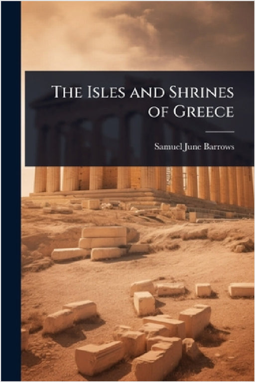 The Isles and Shrines of Greece by Samuel June Barrows