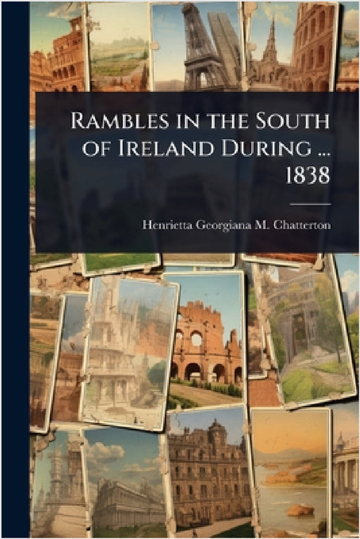 Rambles in the South of Ireland During ... 1838 by Henrietta Georgiana M. Chatterton