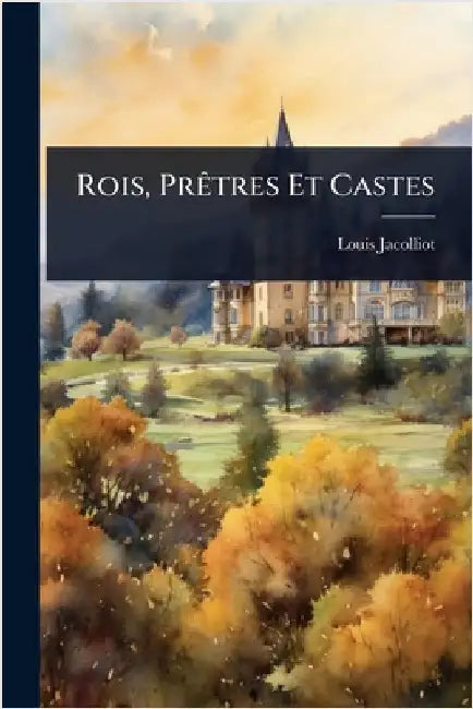Rois, PrÃatres Et Castes by Louis Jacolliot