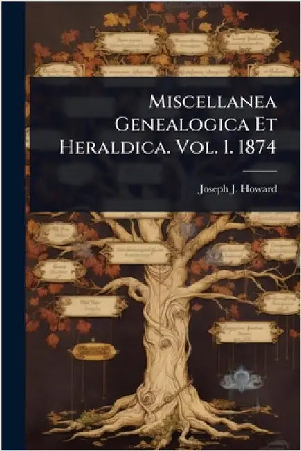 Miscellanea Genealogica Et Heraldica. Vol. 1. 1874 by Joseph J. Howard