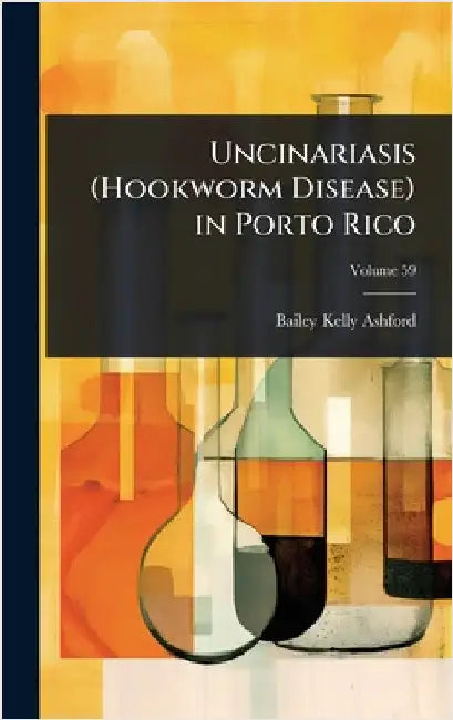 Uncinariasis (Hookworm Disease) in Porto Rico by Bailey Kelly Ashford
