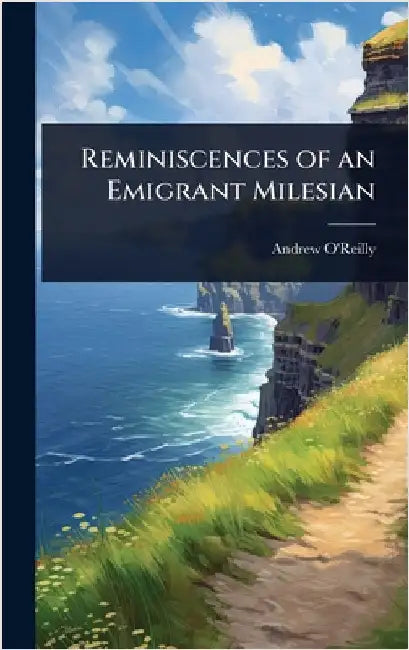 Reminiscences of an Emigrant Milesian by Andrew O'Reilly