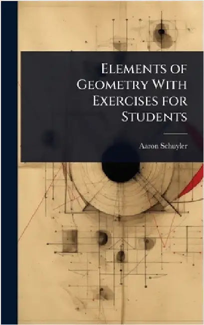 Elements of Geometry With Exercises for Students by Aaron Schuyler