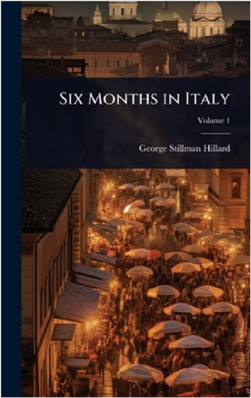 Six Months in Italy by George Stillman Hillard