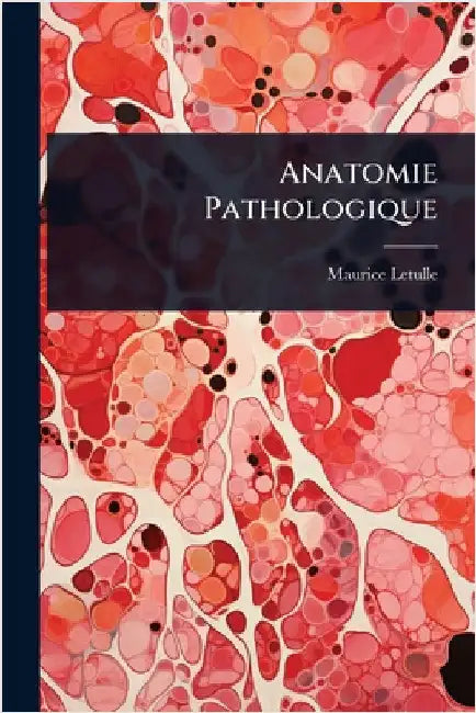 Anatomie Pathologique by Maurice Letulle