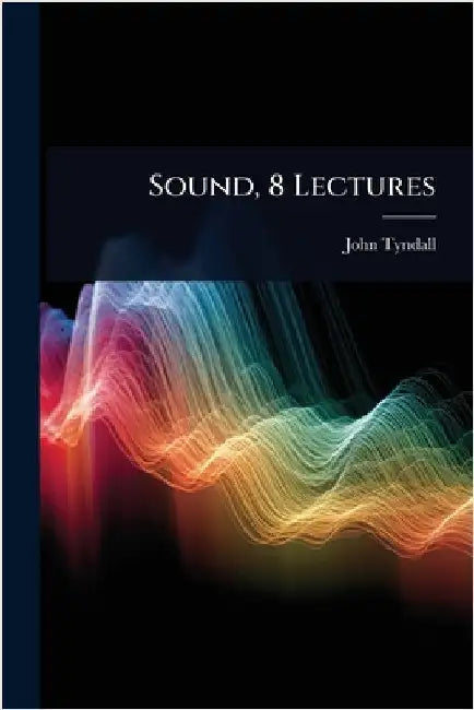 Sound, 8 Lectures by John Tyndall