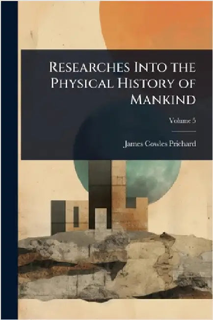 Researches Into the Physical History of Mankind by James Cowles Prichard