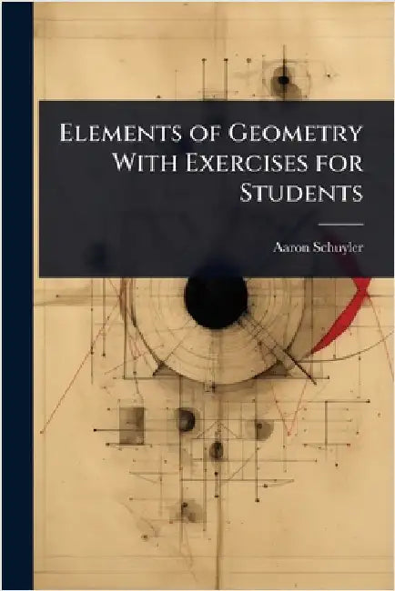 Elements of Geometry With Exercises for Students by Aaron Schuyler