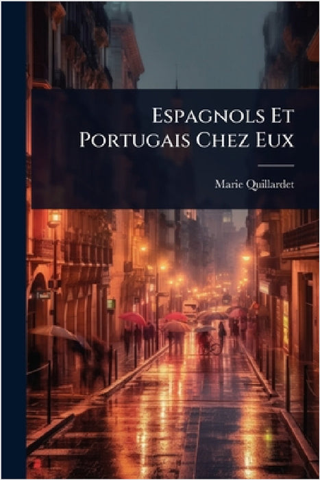 Espagnols Et Portugais Chez Eux by Marie Quillardet
