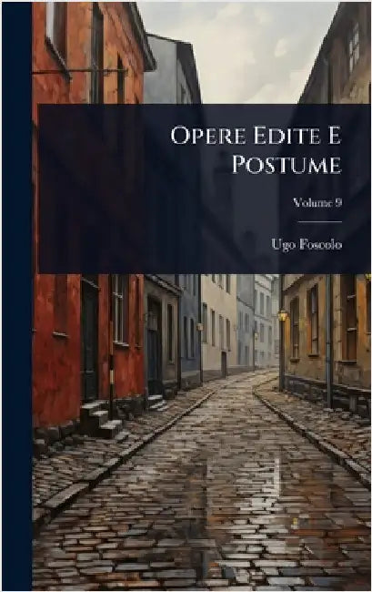Opere Edite E Postume by Ugo Foscolo