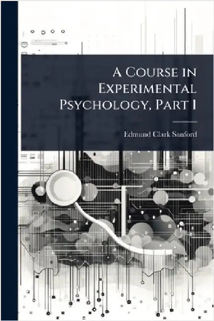 A Course in Experimental Psychology, Part 1 by Edmund Clark Sanford