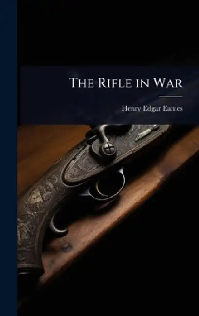 The Rifle in War by Henry Edgar Eames