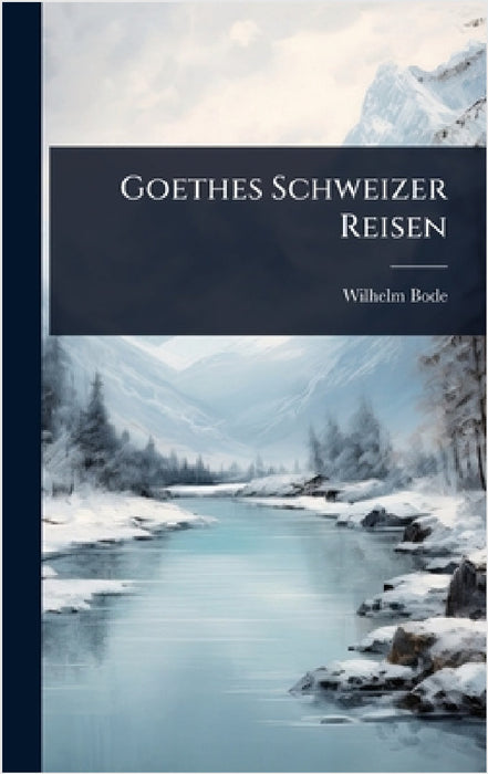 Goethes Schweizer Reisen by Wilhelm Bode
