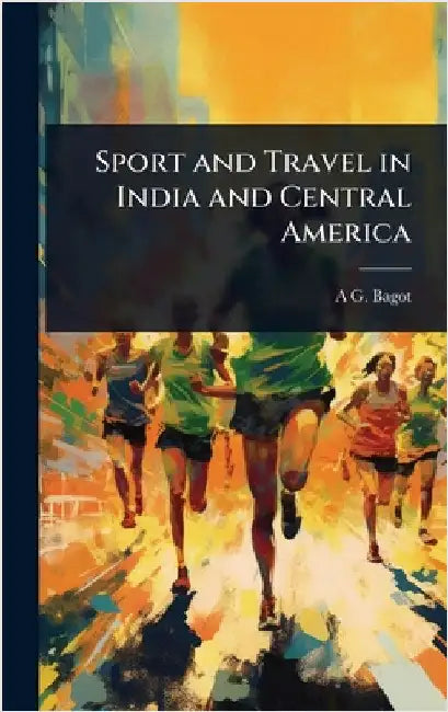 Sport and Travel in India and Central America by A. G. Bagot