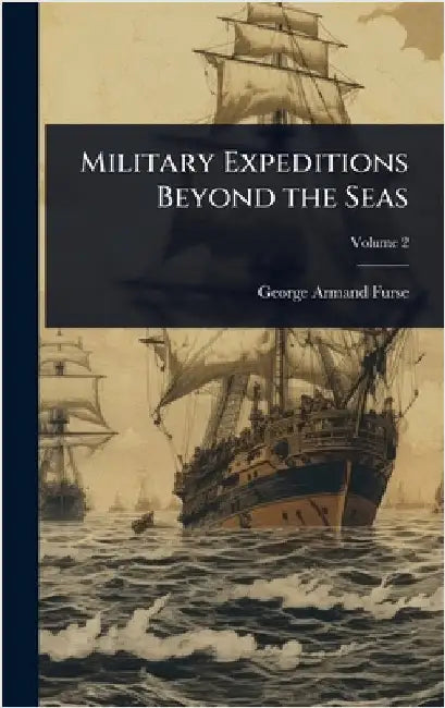 Military Expeditions Beyond the Seas by George Armand Furse