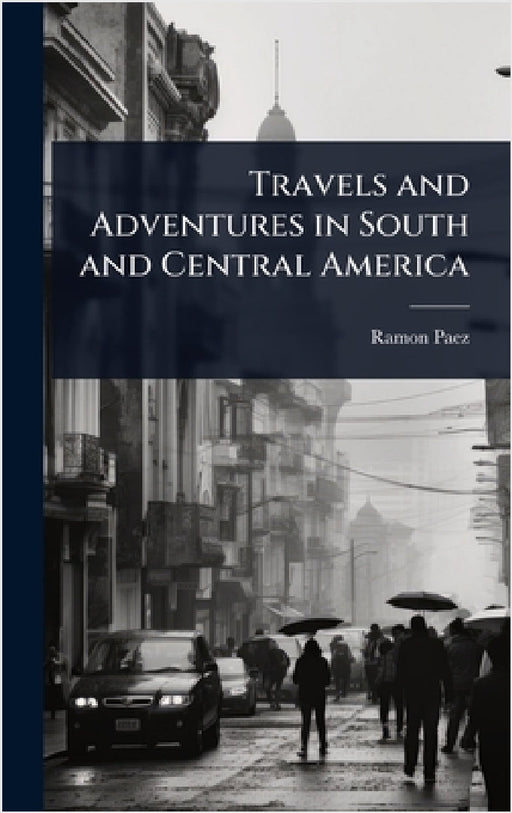 Travels and Adventures in South and Central America by Ramon Paez