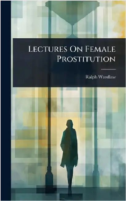 Lectures On Female Prostitution by Ralph Wardlaw