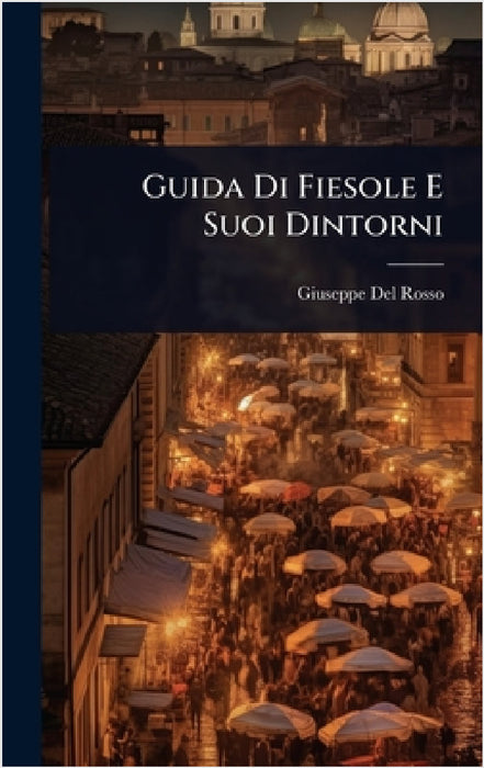 Guida Di Fiesole E Suoi Dintorni by Giuseppe Del Rosso
