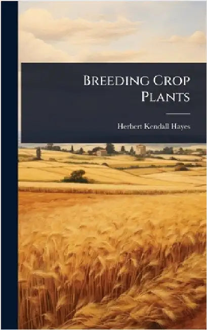 Breeding Crop Plants by Herbert Kendall Hayes