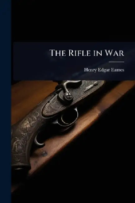 The Rifle in War by Henry Edgar Eames