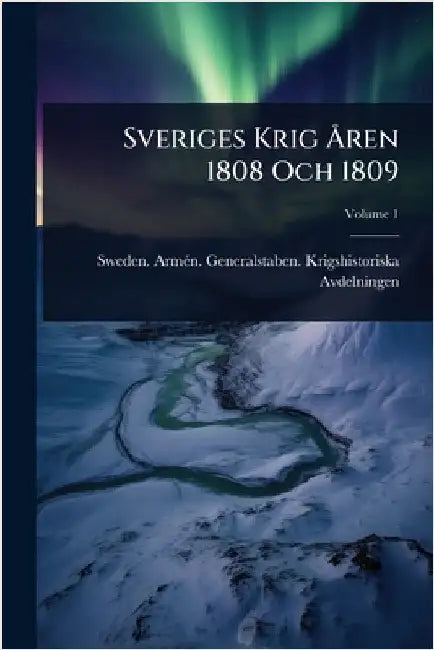 Sveriges Krig Ã...ren 1808 Och 1809 by Sweden Armã(c)N Generalstaben Krigshi