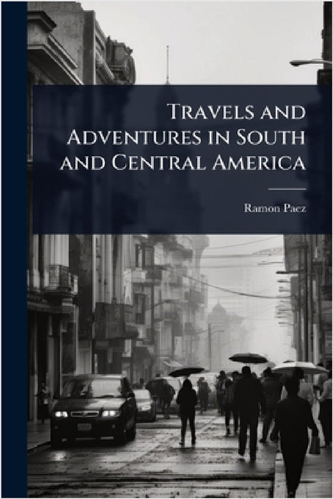 Travels and Adventures in South and Central America by Ramon Paez