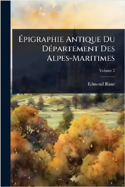 Ãpigraphie Antique Du DÃ(c)partement Des Alpes-Maritimes by Edmond Blanc