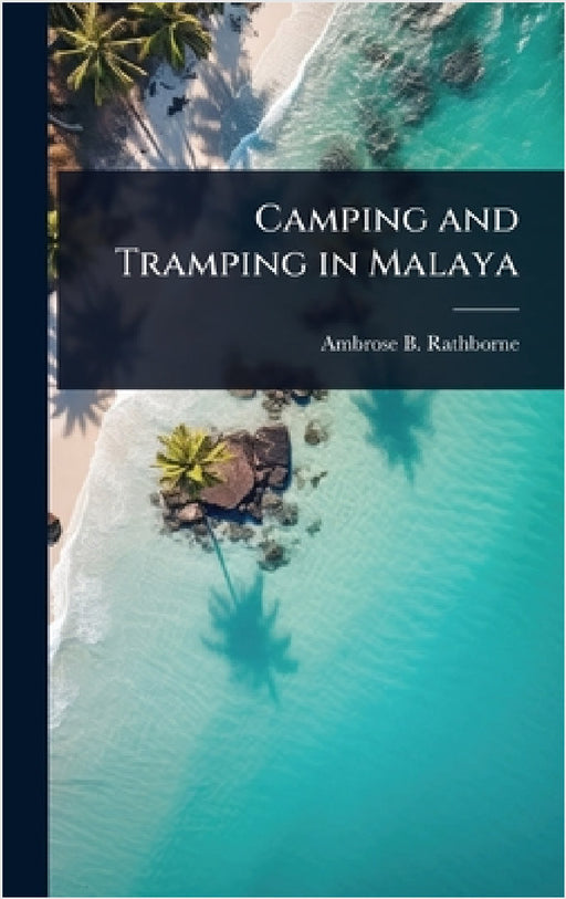 Camping and Tramping in Malaya by Ambrose B. Rathborne