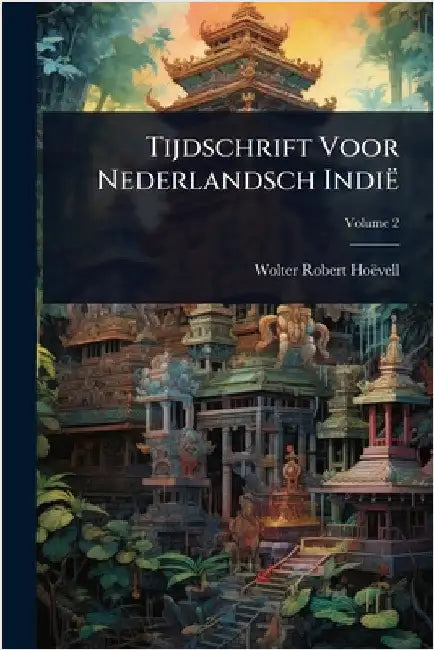 Tijdschrift Voor Nederlandsch Indië by Wolter Robert Hoëvell