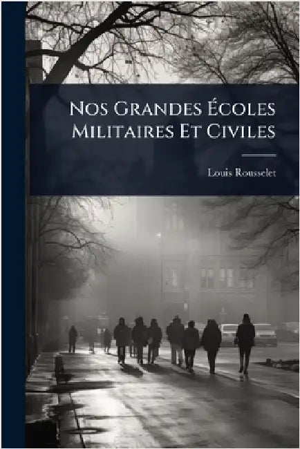 Nos Grandes Ãcoles Militaires Et Civiles by Louis Rousselet