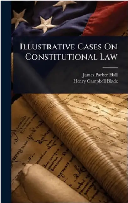 Illustrative Cases On Constitutional Law by James Parker Hall