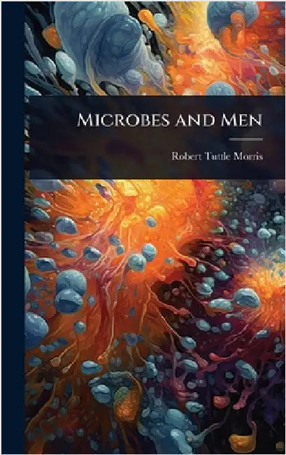 Microbes and Men by Robert Tuttle Morris